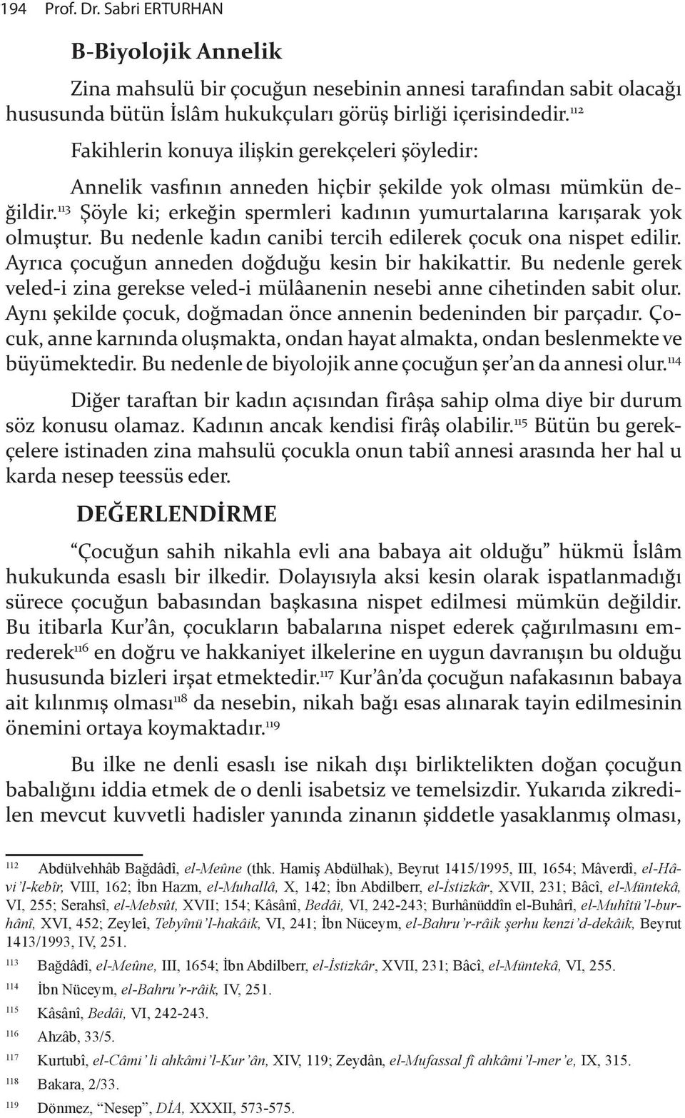 Bu nedenle kad n canibi tercih edilerek çocuk ona nispet edilir. Ayr ca çocu&un anneden do&du&u kesin bir hakikattir.