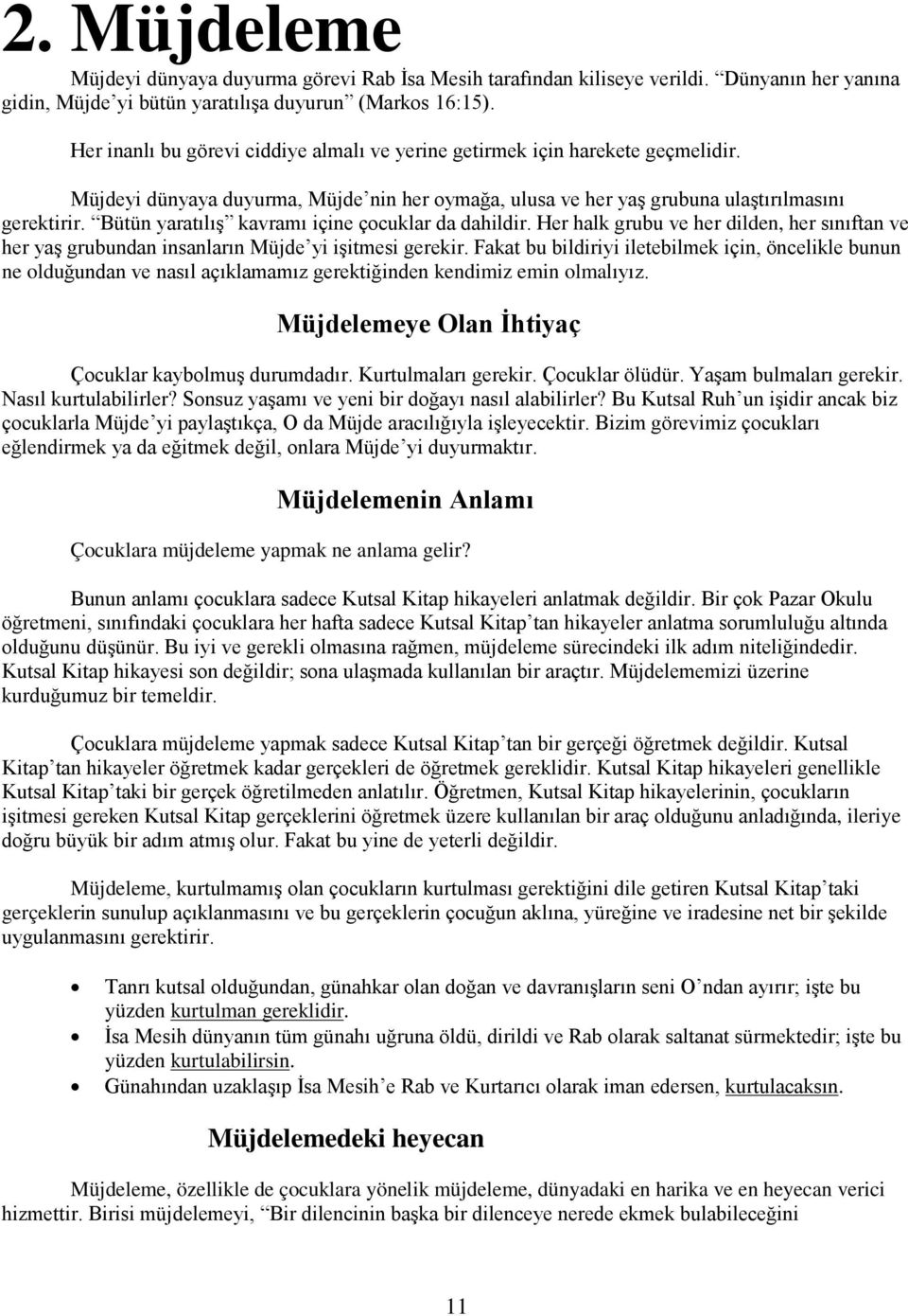 Bütün yaratılış kavramı içine çocuklar da dahildir. Her halk grubu ve her dilden, her sınıftan ve her yaş grubundan insanların Müjde yi işitmesi gerekir.