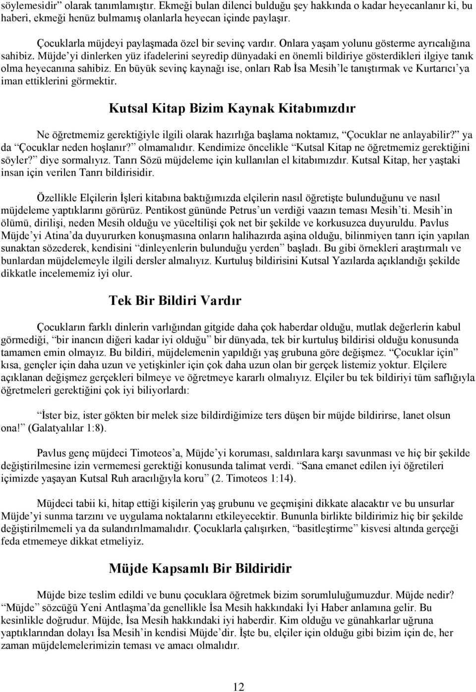 Müjde yi dinlerken yüz ifadelerini seyredip dünyadaki en önemli bildiriye gösterdikleri ilgiye tanık olma heyecanına sahibiz.