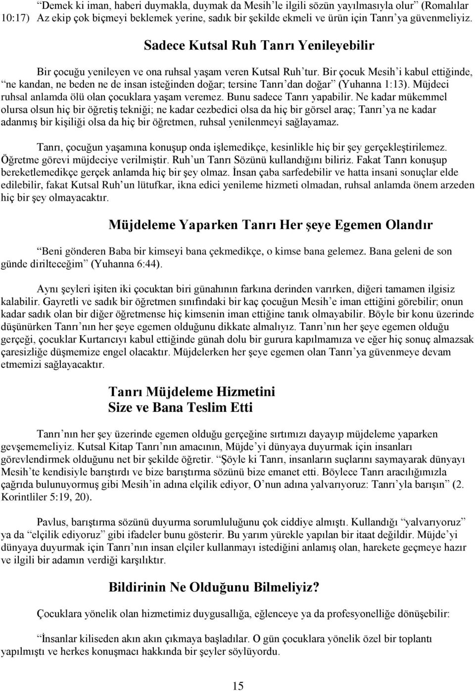 Bir çocuk Mesih i kabul ettiğinde, ne kandan, ne beden ne de insan isteğinden doğar; tersine Tanrı dan doğar (Yuhanna 1:13). Müjdeci ruhsal anlamda ölü olan çocuklara yaşam veremez.