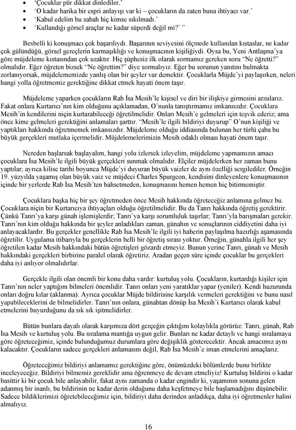 Başarının seviyesini ölçmede kullanılan kıstaslar, ne kadar çok gülündüğü, görsel gereçlerin karmaşıklığı ve konuşmacının kişiliğiydi. Oysa bu, Yeni Antlaşma ya göre müjdeleme kıstasından çok uzaktır.