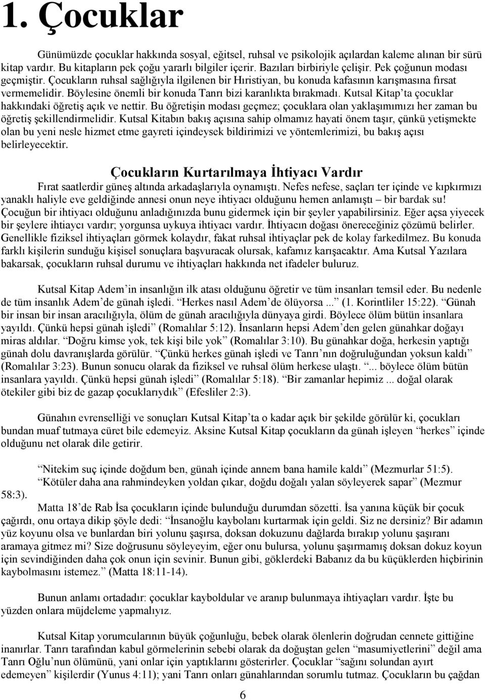 Böylesine önemli bir konuda Tanrı bizi karanlıkta bırakmadı. Kutsal Kitap ta çocuklar hakkındaki öğretiş açık ve nettir.