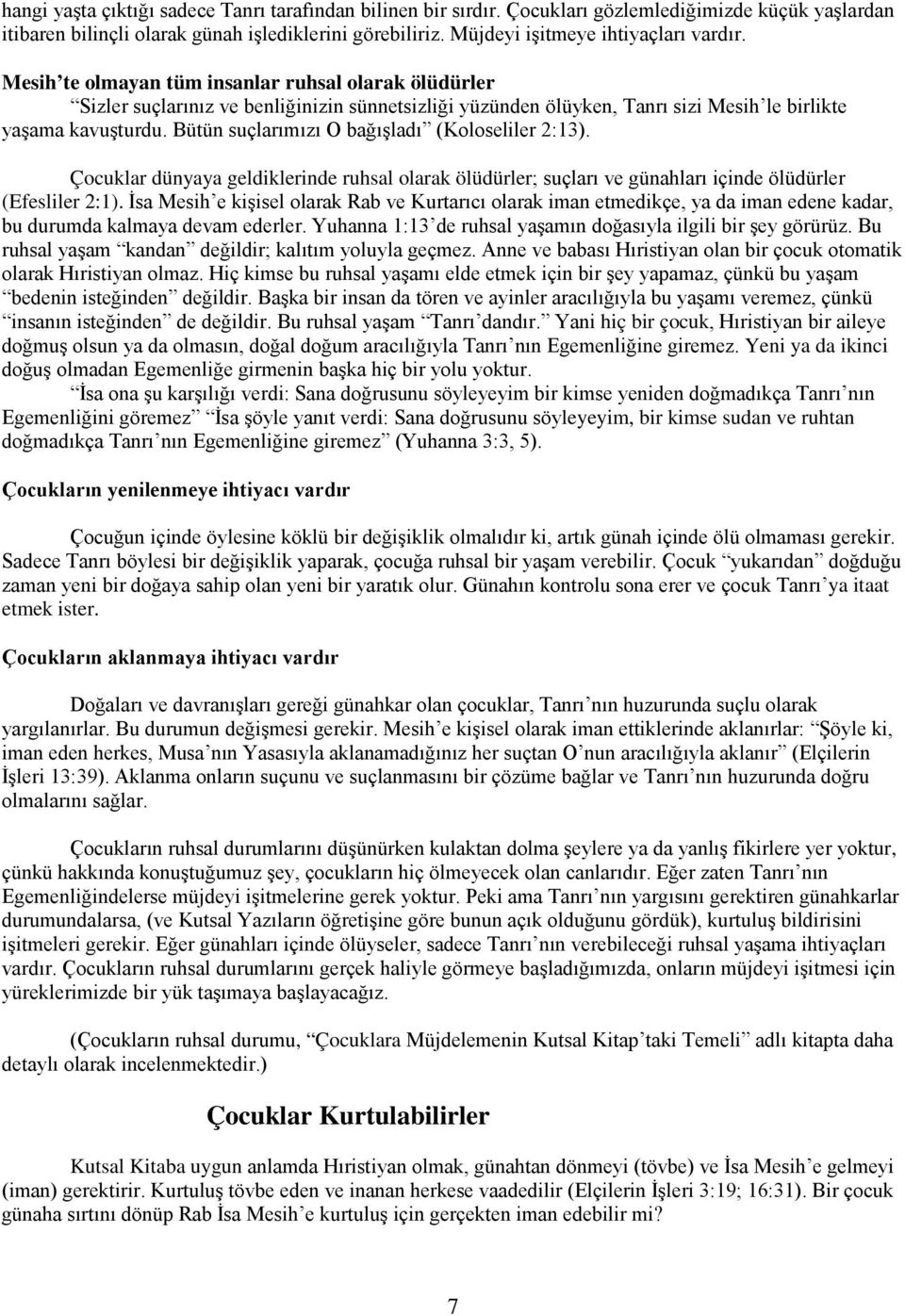 Mesih te olmayan tüm insanlar ruhsal olarak ölüdürler Sizler suçlarınız ve benliğinizin sünnetsizliği yüzünden ölüyken, Tanrı sizi Mesih le birlikte yaşama kavuşturdu.