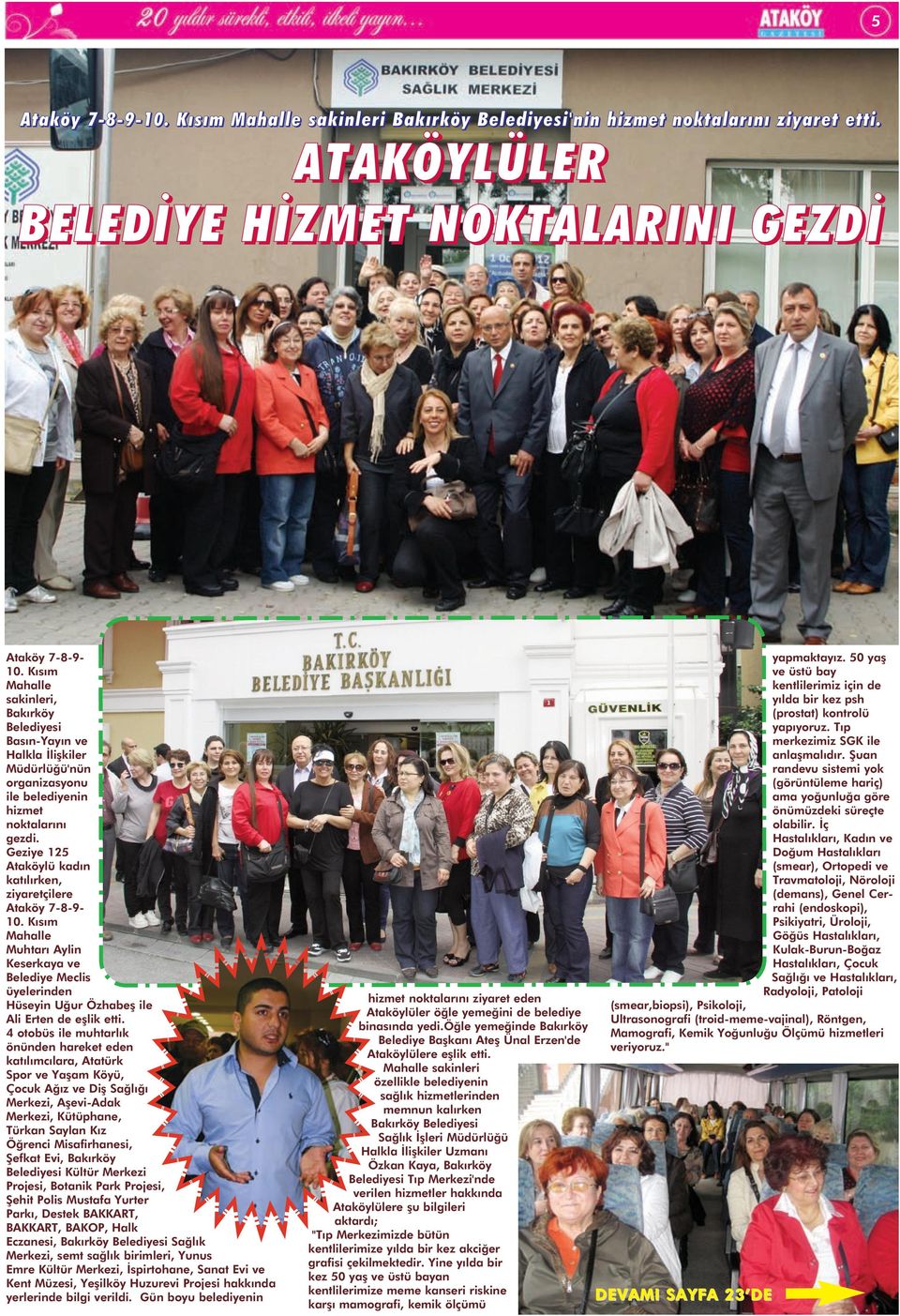 Geziye 125 Ataköylü kadın katılırken, ziyaretçilere Ataköy 7-8-9-10. Kısım Mahalle Muhtarı Aylin Keserkaya ve Belediye Meclis üyelerinden Hüseyin Uğur Özhabeş ile Ali Erten de eşlik etti.