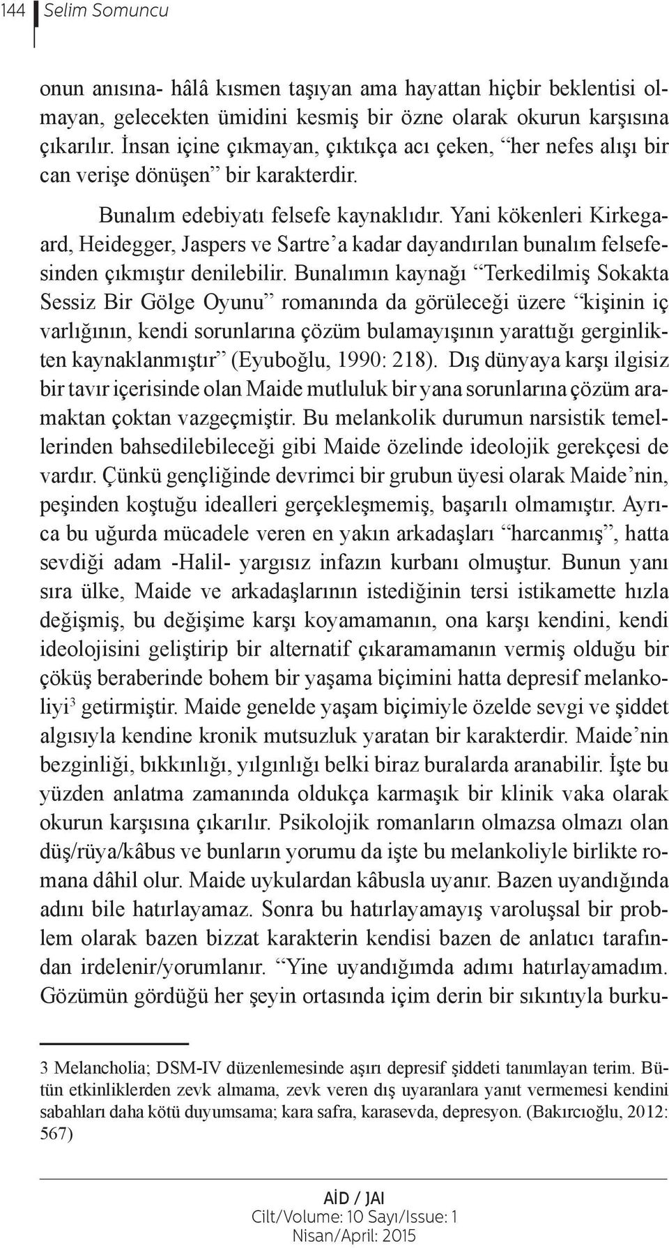 Yani kökenleri Kirkegaard, Heidegger, Jaspers ve Sartre a kadar dayandırılan bunalım felsefesinden çıkmıştır denilebilir.