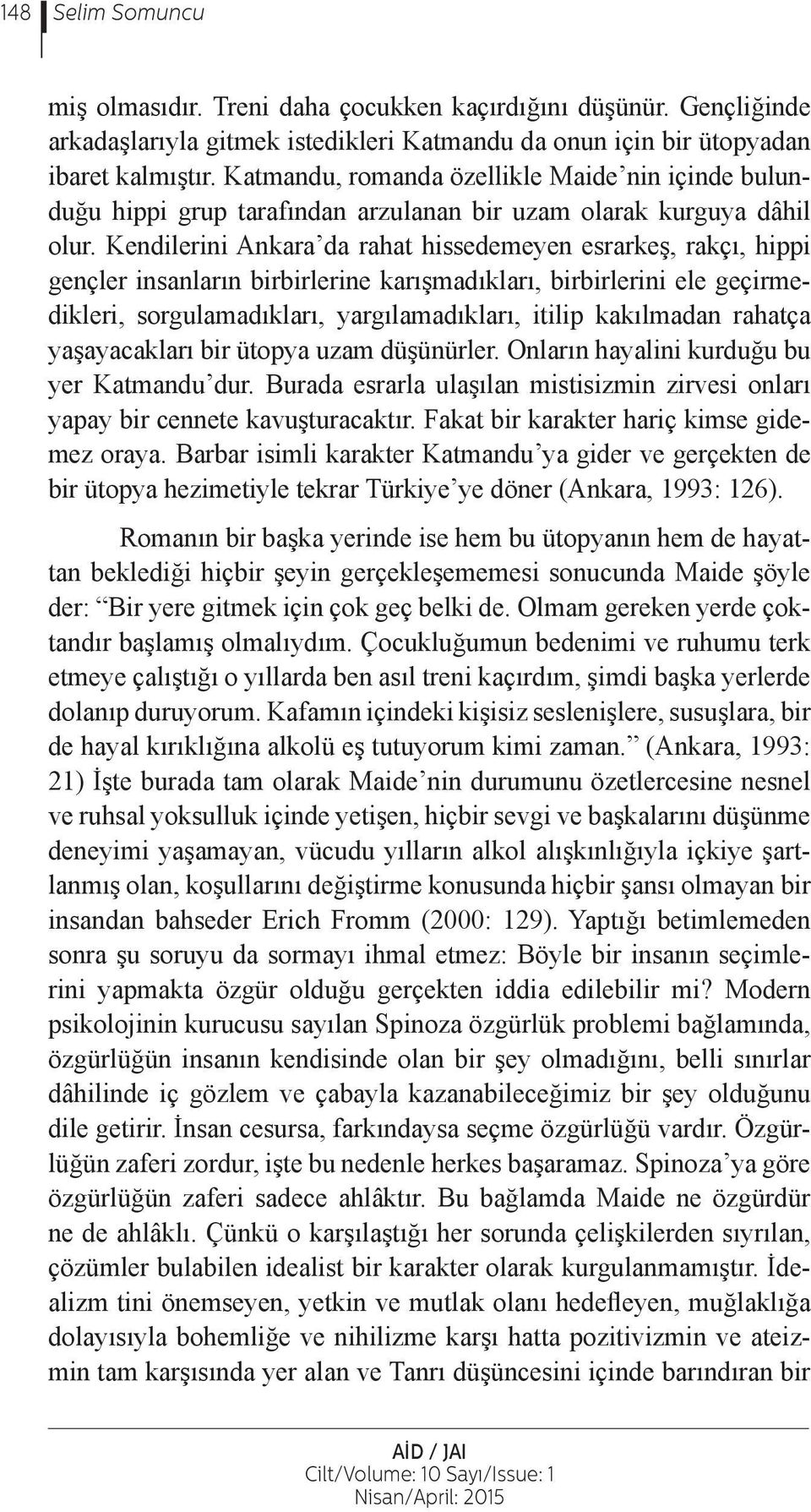 Kendilerini Ankara da rahat hissedemeyen esrarkeş, rakçı, hippi gençler insanların birbirlerine karışmadıkları, birbirlerini ele geçirmedikleri, sorgulamadıkları, yargılamadıkları, itilip kakılmadan