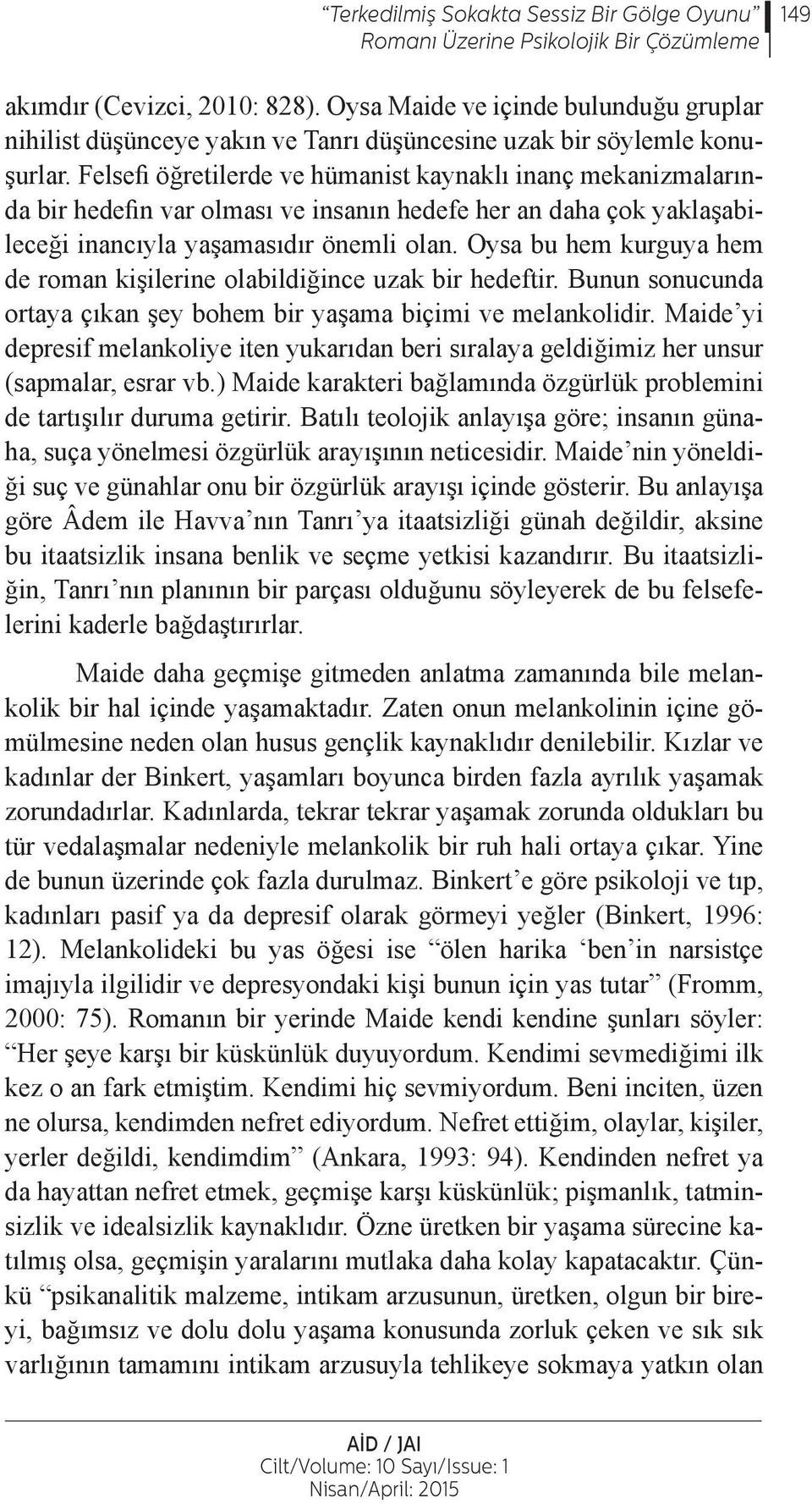 Felsefi öğretilerde ve hümanist kaynaklı inanç mekanizmalarında bir hedefin var olması ve insanın hedefe her an daha çok yaklaşabileceği inancıyla yaşamasıdır önemli olan.