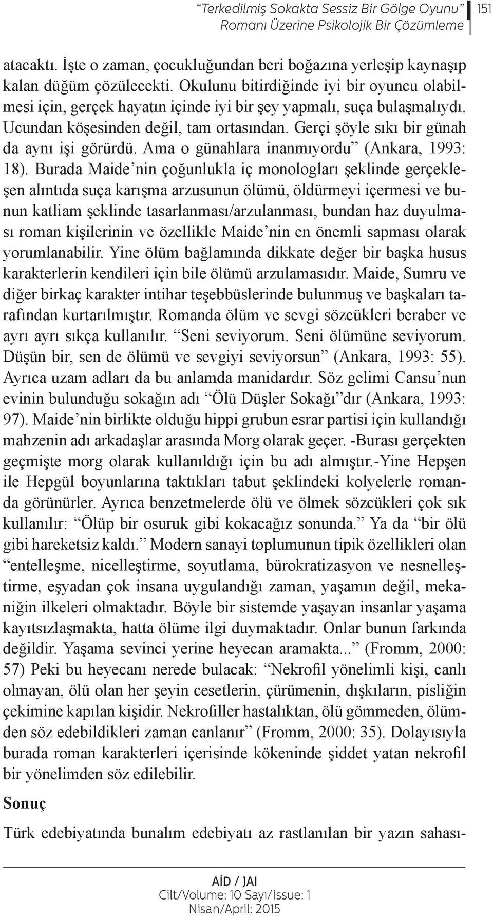 Gerçi şöyle sıkı bir günah da aynı işi görürdü. Ama o günahlara inanmıyordu (Ankara, 1993: 18).