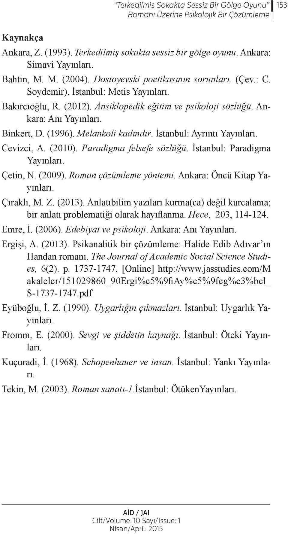 (1996). Melankoli kadındır. İstanbul: Ayrıntı Yayınları. Cevizci, A. (2010). Paradigma felsefe sözlüğü. İstanbul: Paradigma Yayınları. Çetin, N. (2009). Roman çözümleme yöntemi.