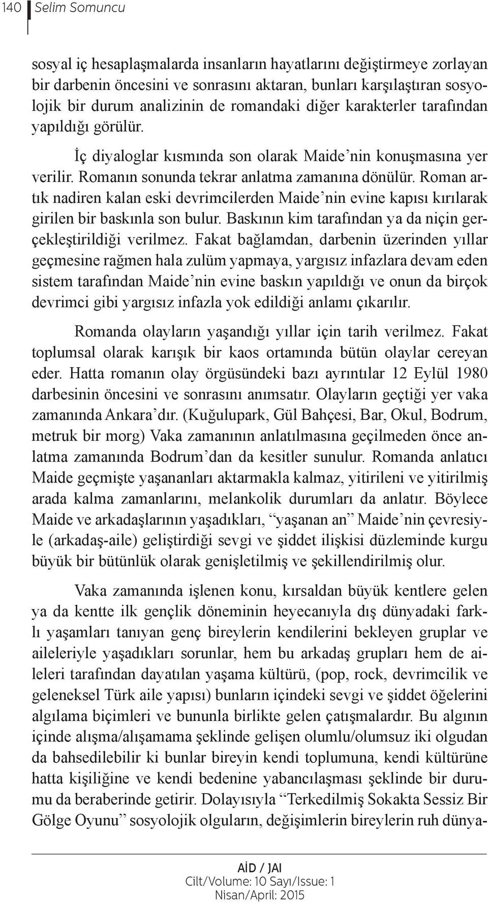 Roman artık nadiren kalan eski devrimcilerden Maide nin evine kapısı kırılarak girilen bir baskınla son bulur. Baskının kim tarafından ya da niçin gerçekleştirildiği verilmez.