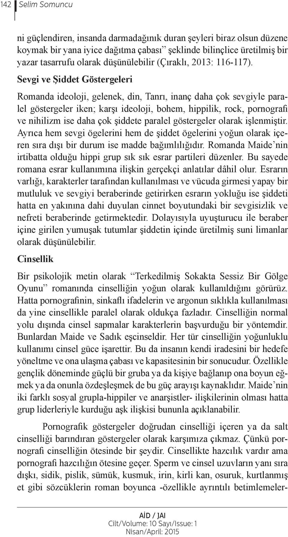 Sevgi ve Şiddet Göstergeleri Romanda ideoloji, gelenek, din, Tanrı, inanç daha çok sevgiyle paralel göstergeler iken; karşı ideoloji, bohem, hippilik, rock, pornografi ve nihilizm ise daha çok