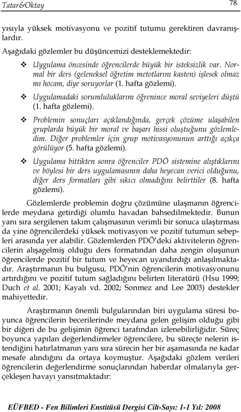 Uygulamadaki sorumluluklarını öğrenince moral seviyeleri düştü (1. hafta gözlemi).