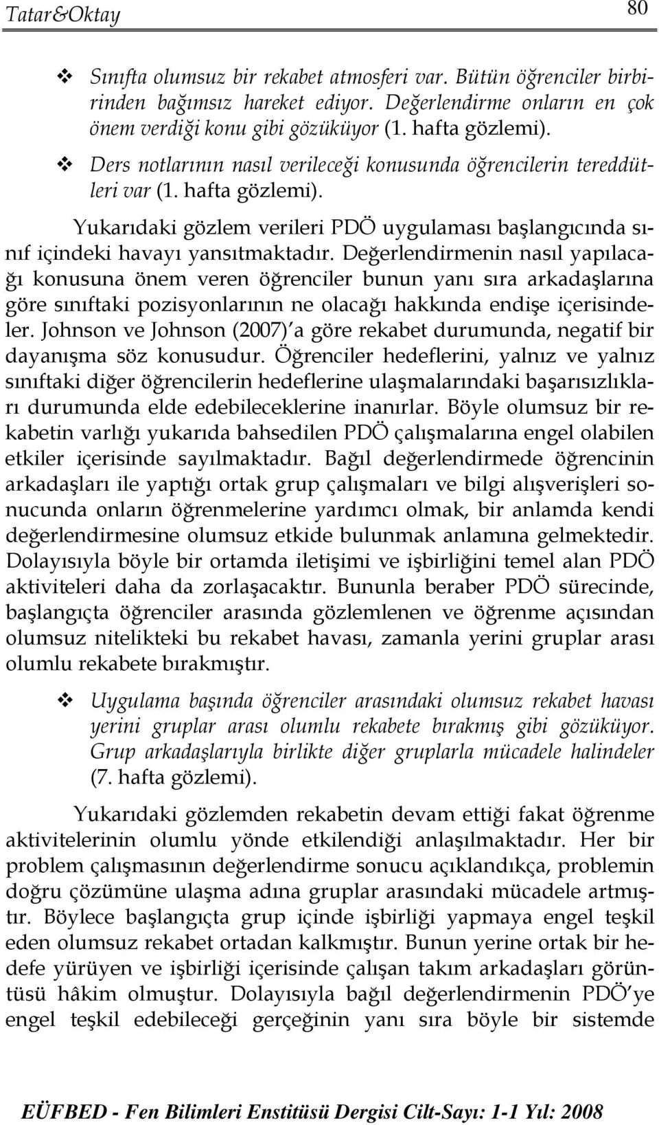 Değerlendirmenin nasıl yapılacağı konusuna önem veren öğrenciler bunun yanı sıra arkadaşlarına göre sınıftaki pozisyonlarının ne olacağı hakkında endişe içerisindeler.