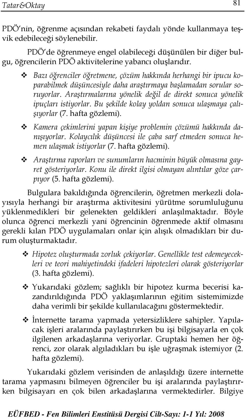 Bazı öğrenciler öğretmene, çözüm hakkında herhangi bir ipucu koparabilmek düşüncesiyle daha araştırmaya başlamadan sorular soruyorlar.