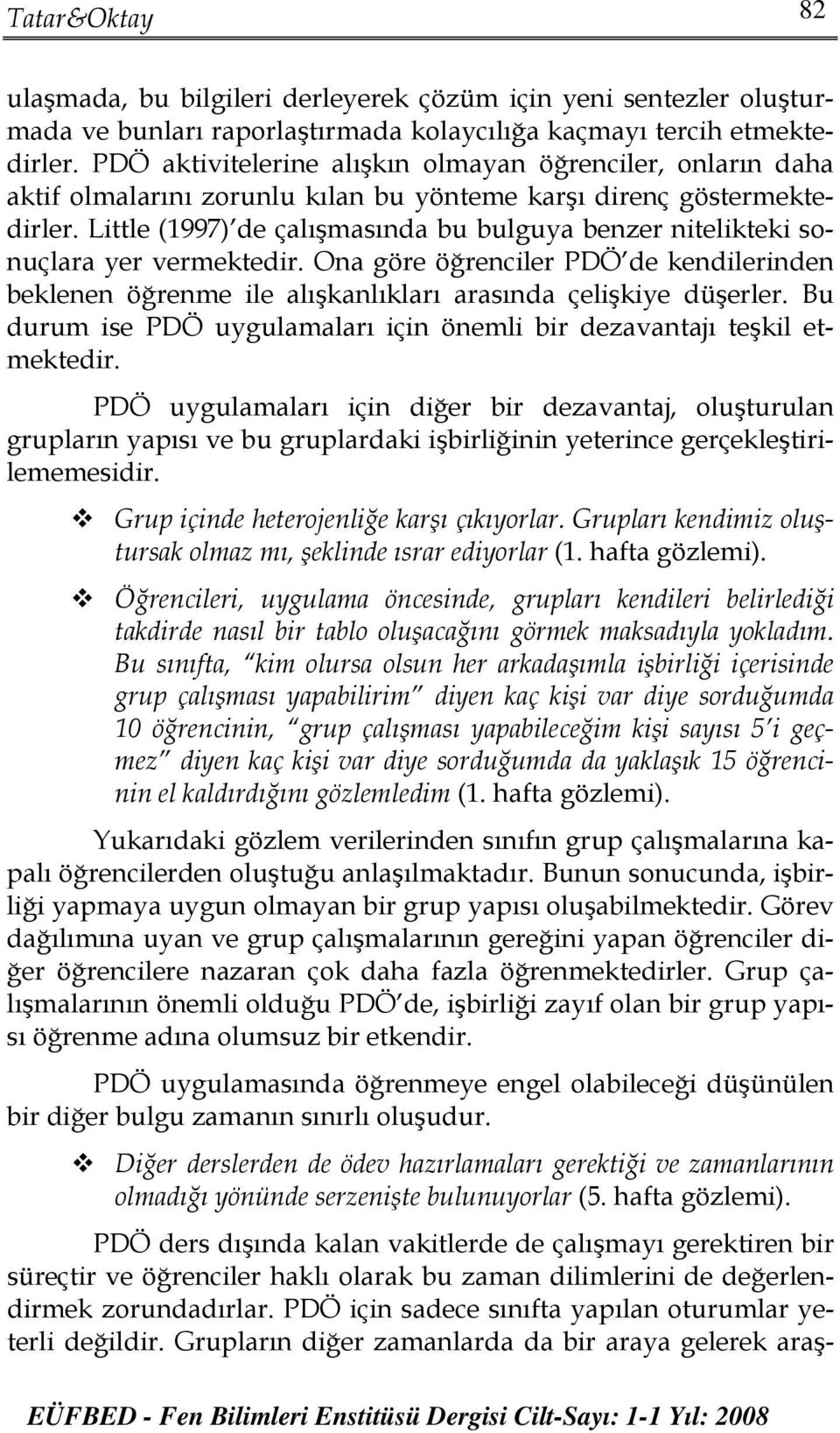 Little (1997) de çalışmasında bu bulguya benzer nitelikteki sonuçlara yer vermektedir. Ona göre öğrenciler PDÖ de kendilerinden beklenen öğrenme ile alışkanlıkları arasında çelişkiye düşerler.