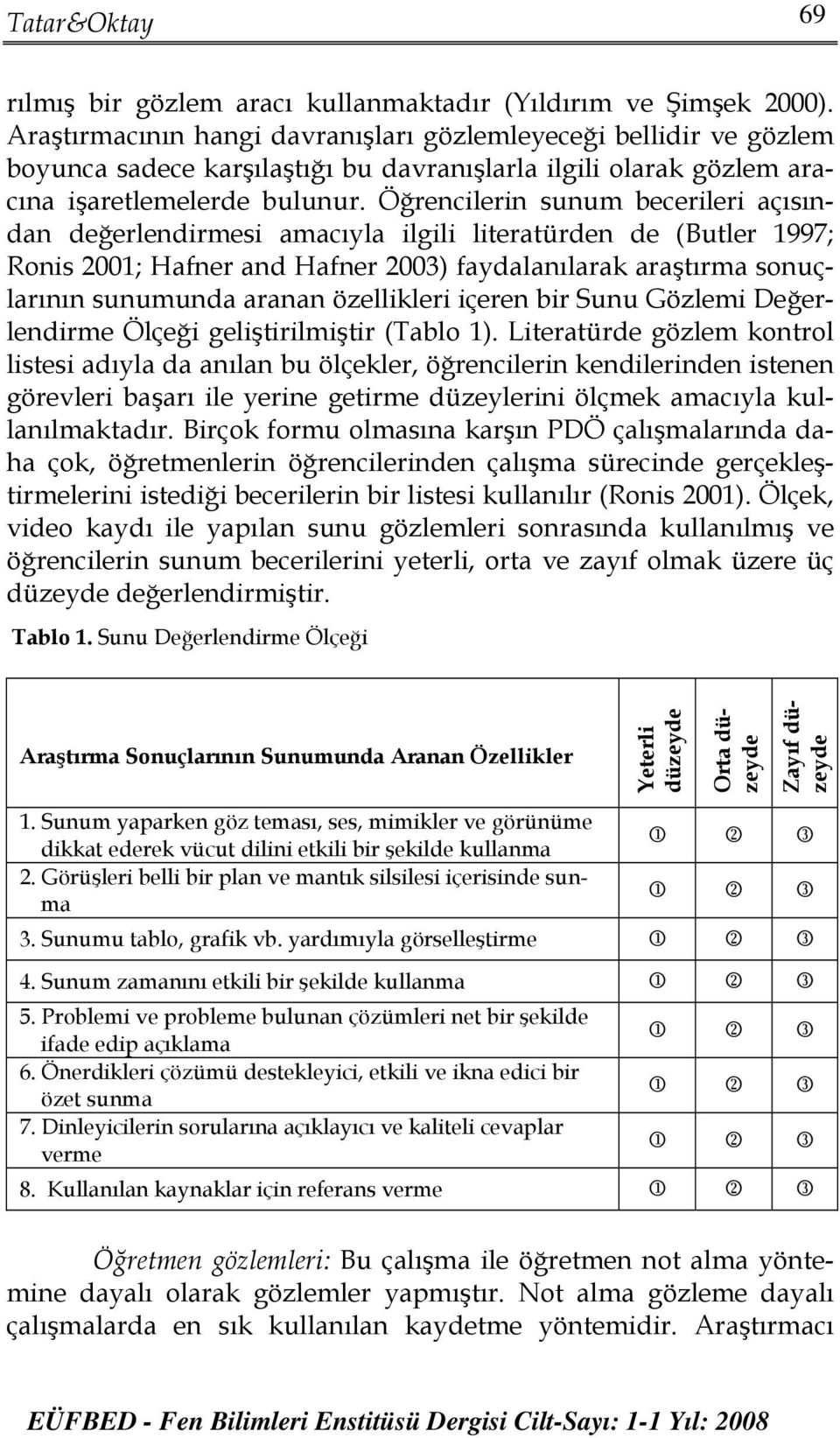 Öğrencilerin sunum becerileri açısından değerlendirmesi amacıyla ilgili literatürden de (Butler 1997; Ronis 2001; Hafner and Hafner 2003) faydalanılarak araştırma sonuçlarının sunumunda aranan