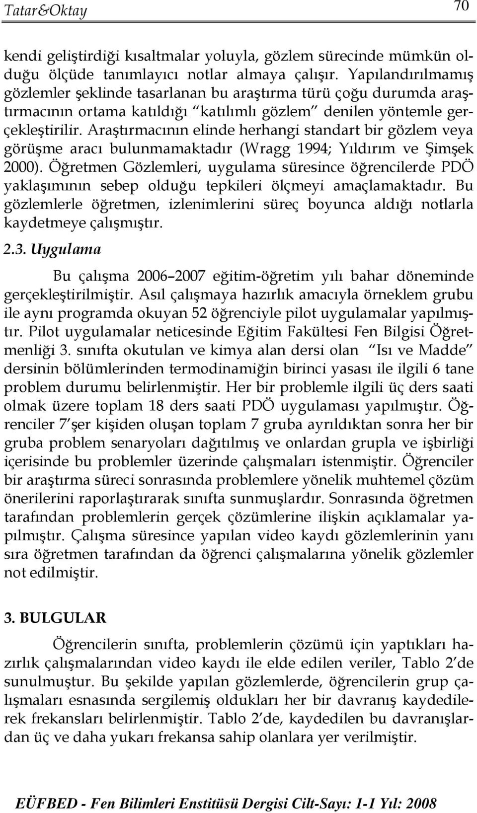 Araştırmacının elinde herhangi standart bir gözlem veya görüşme aracı bulunmamaktadır (Wragg 1994; Yıldırım ve Şimşek 2000).