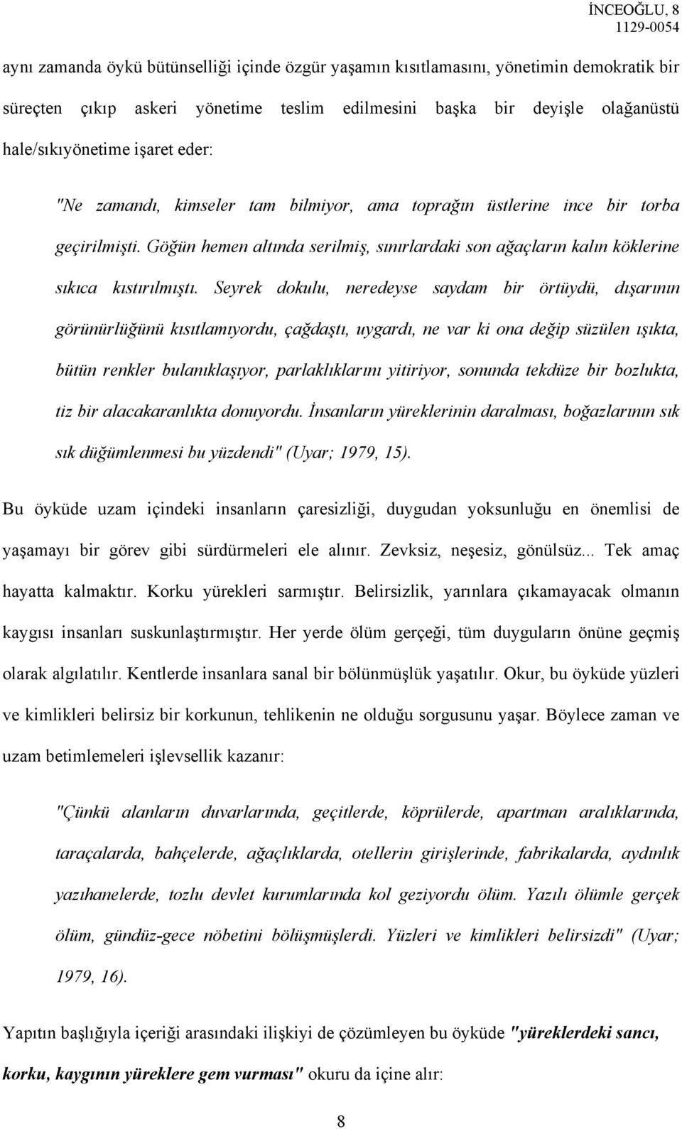 Seyrek dokulu, neredeyse saydam bir örtüydü, dışarının görünürlüğünü kısıtlamıyordu, çağdaştı, uygardı, ne var ki ona değip süzülen ışıkta, bütün renkler bulanıklaşıyor, parlaklıklarını yitiriyor,