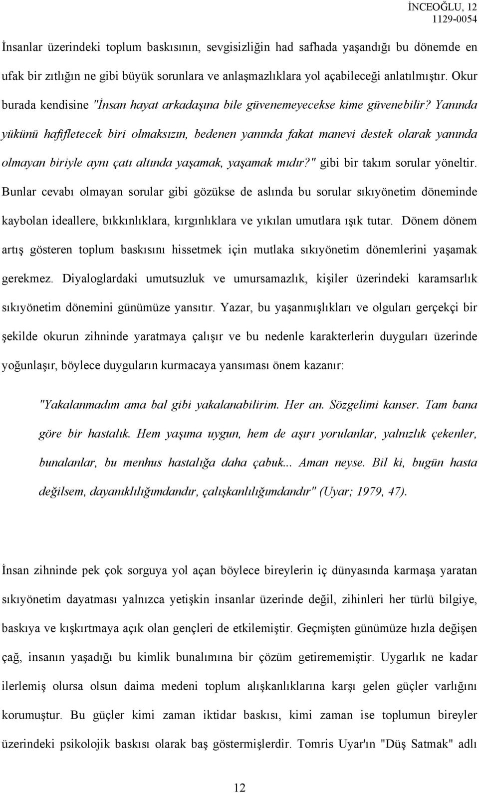 Yanında yükünü hafifletecek biri olmaksızın, bedenen yanında fakat manevi destek olarak yanında olmayan biriyle aynı çatı altında yaşamak, yaşamak mıdır?" gibi bir takım sorular yöneltir.