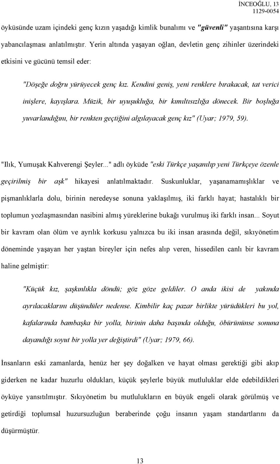 Müzik, bir uyuşukluğa, bir kımıltısızlığa dönecek. Bir boşluğa yuvarlandığını, bir renkten geçtiğini algılayacak genç kız" (Uyar; 1979, 59). "Ilık, Yumuşak Kahverengi Şeyler.