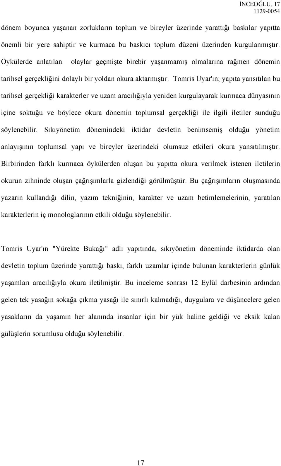 Tomris Uyar'ın; yapıta yansıtılan bu tarihsel gerçekliği karakterler ve uzam aracılığıyla yeniden kurgulayarak kurmaca dünyasının içine soktuğu ve böylece okura dönemin toplumsal gerçekliği ile