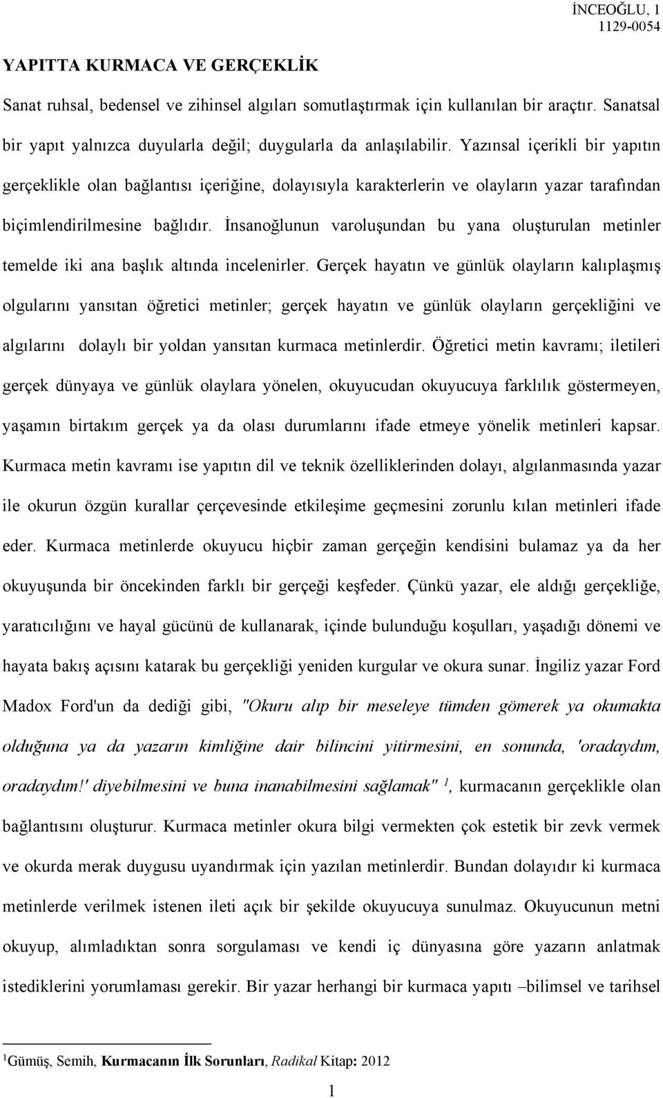 Yazınsal içerikli bir yapıtın gerçeklikle olan bağlantısı içeriğine, dolayısıyla karakterlerin ve olayların yazar tarafından biçimlendirilmesine bağlıdır.