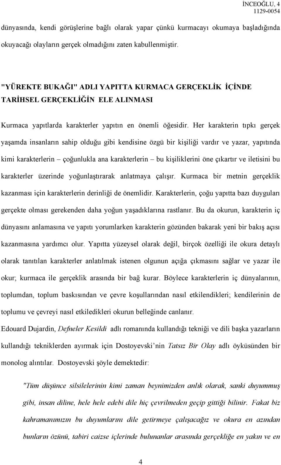 Her karakterin tıpkı gerçek yaşamda insanların sahip olduğu gibi kendisine özgü bir kişiliği vardır ve yazar, yapıtında kimi karakterlerin çoğunlukla ana karakterlerin bu kişiliklerini öne çıkartır