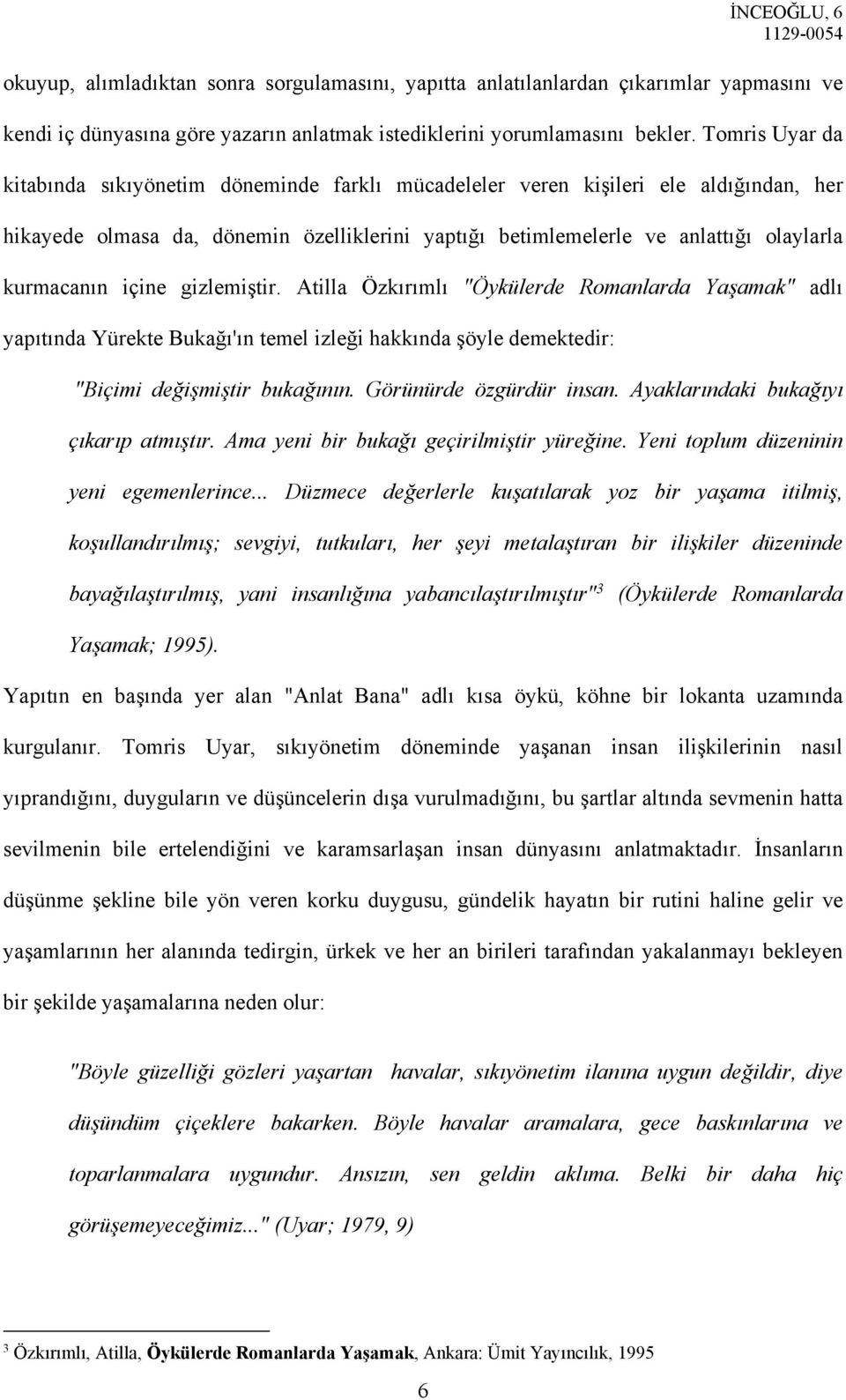 içine gizlemiştir. Atilla Özkırımlı "Öykülerde Romanlarda Yaşamak" adlı yapıtında Yürekte Bukağı'ın temel izleği hakkında şöyle demektedir: "Biçimi değişmiştir bukağının. Görünürde özgürdür insan.