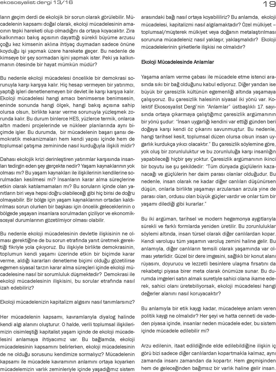 Zira kalkınmacı bakış açısının dayattığı sürekli büyüme arzusu çoğu kez kimsenin aklına ihtiyaç duymadan sadece önüne koyduğu işi yapmak üzere harekete geçer.