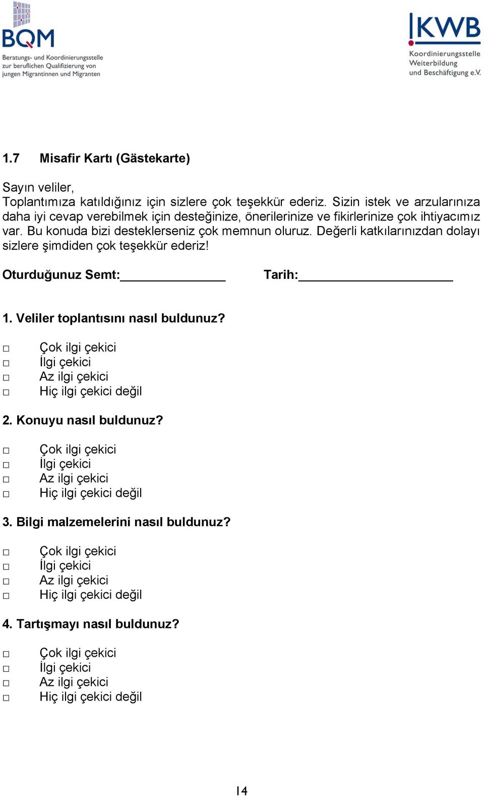 Değerli katkılarınızdan dolayı sizlere şimdiden çok teşekkür ederiz! Oturduğunuz Semt: Tarih: 1. Veliler toplantısını nasıl buldunuz?