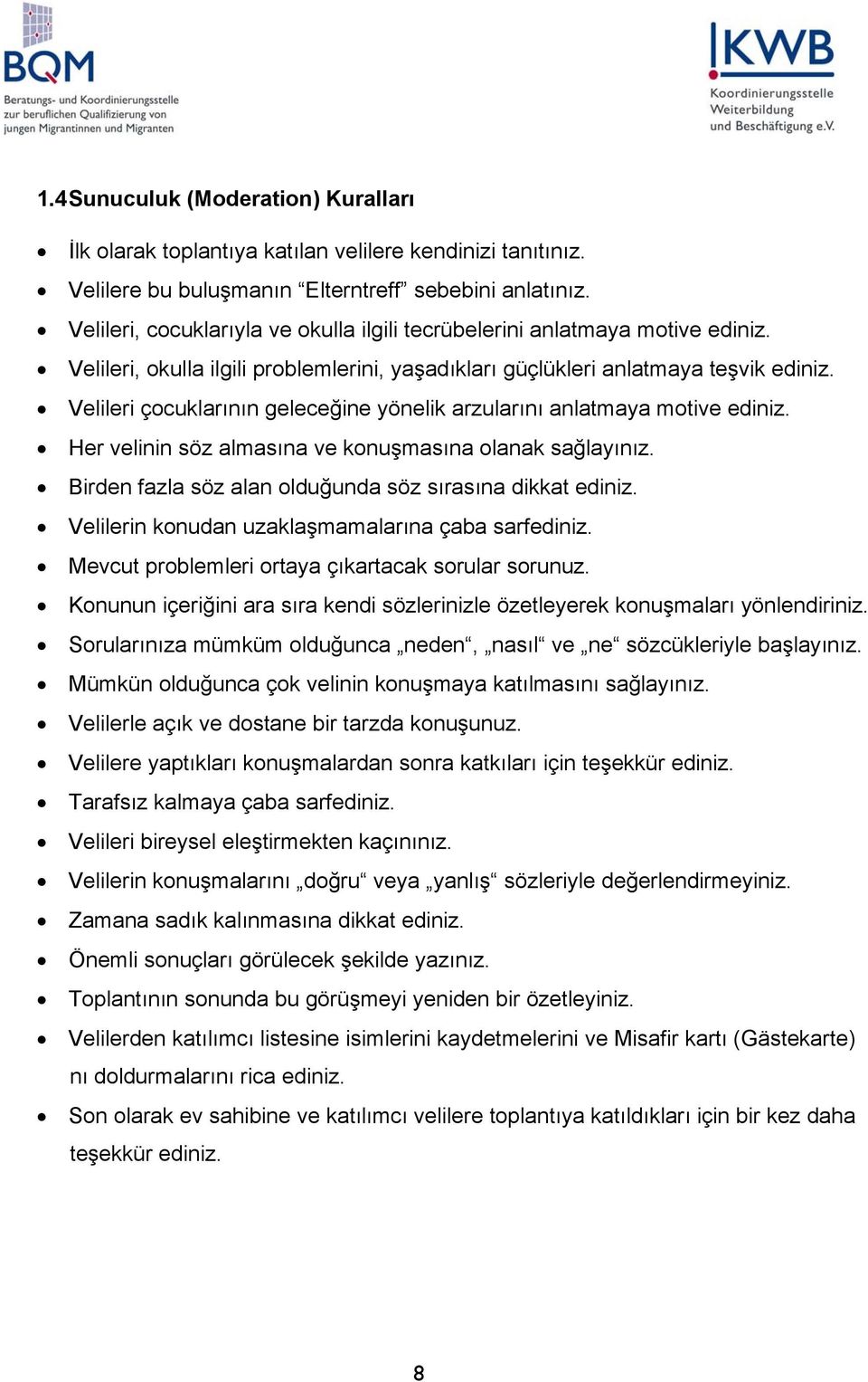 Velileri çocuklarının geleceğine yönelik arzularını anlatmaya motive ediniz. Her velinin söz almasına ve konuşmasına olanak sağlayınız. Birden fazla söz alan olduğunda söz sırasına dikkat ediniz.