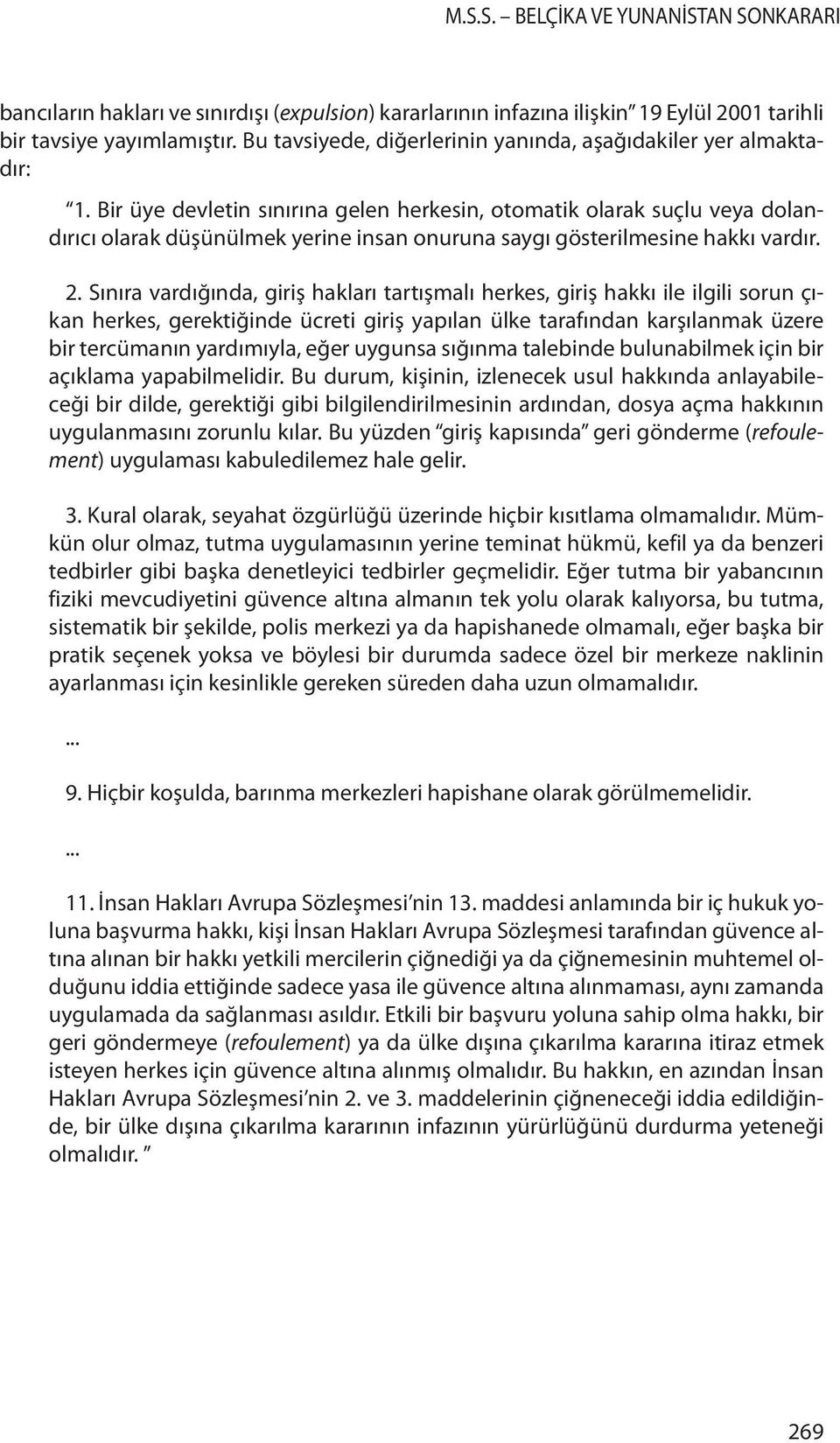 Sınıra vardığında, giriş hakları tartışmalı herkes, giriş hakkı ile ilgili sorun çıkan herkes, gerektiğinde ücreti giriş yapılan ülke tarafından karşılanmak üzere bir tercümanın yardımıyla, eğer