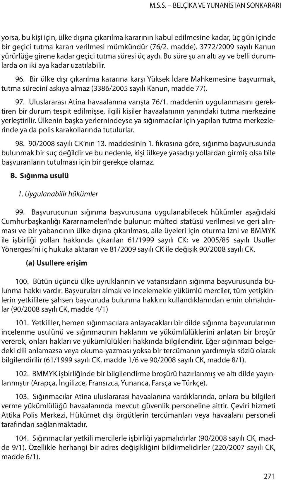 Bir ülke dışı çıkarılma kararına karşı Yüksek İdare Mahkemesine başvurmak, tutma sürecini askıya almaz (3386/2005 sayılı Kanun, madde 77). 97. Uluslararası Atina havaalanına varışta 76/1.