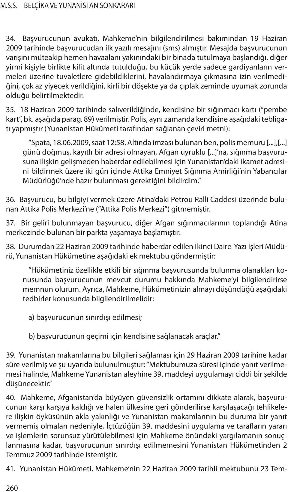 üzerine tuvaletlere gidebildiklerini, havalandırmaya çıkmasına izin verilmediğini, çok az yiyecek verildiğini, kirli bir döşekte ya da çıplak zeminde uyumak zorunda olduğu belirtilmektedir. 35.