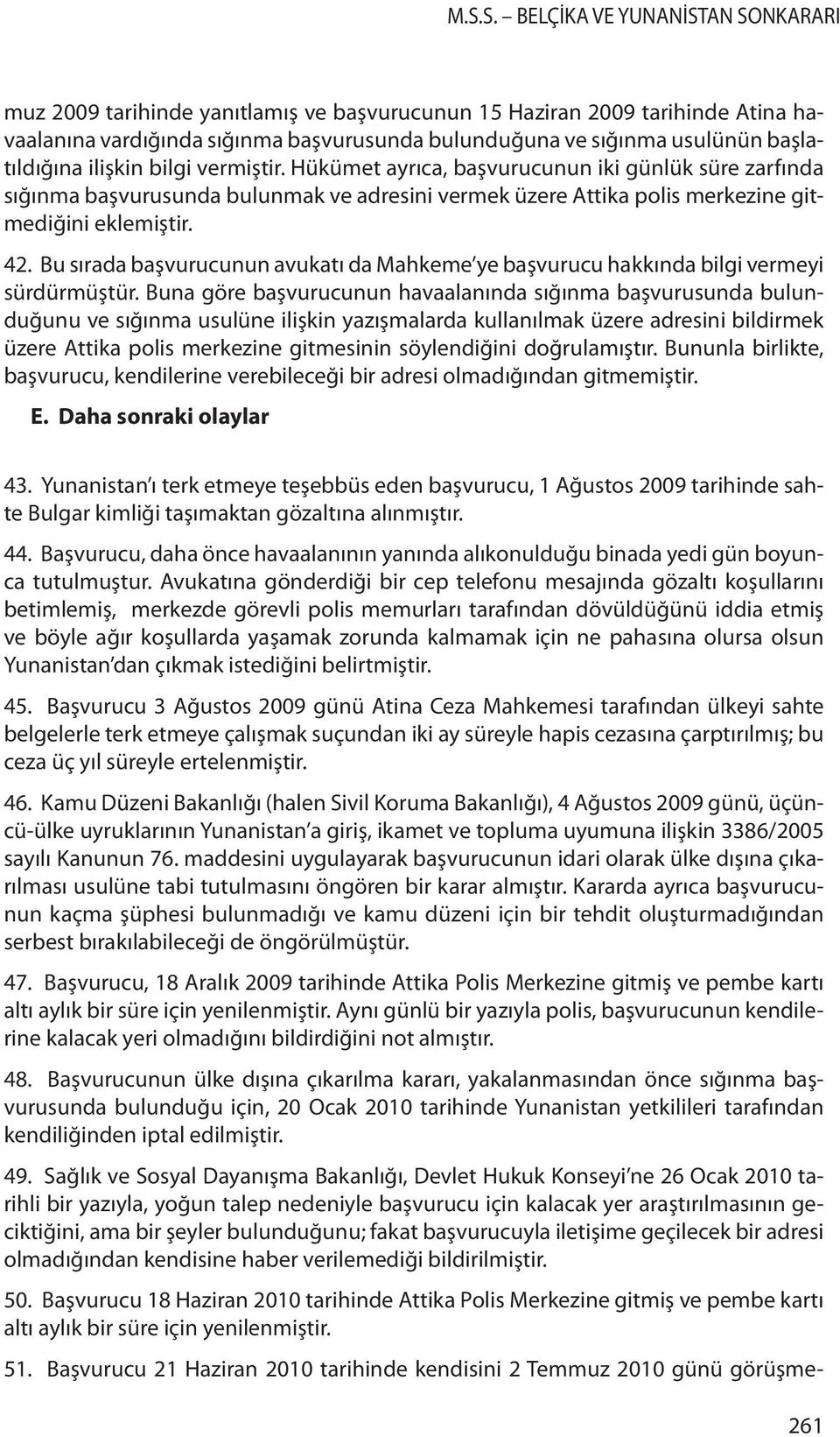 Bu sırada başvurucunun avukatı da Mahkeme ye başvurucu hakkında bilgi vermeyi sürdürmüştür.