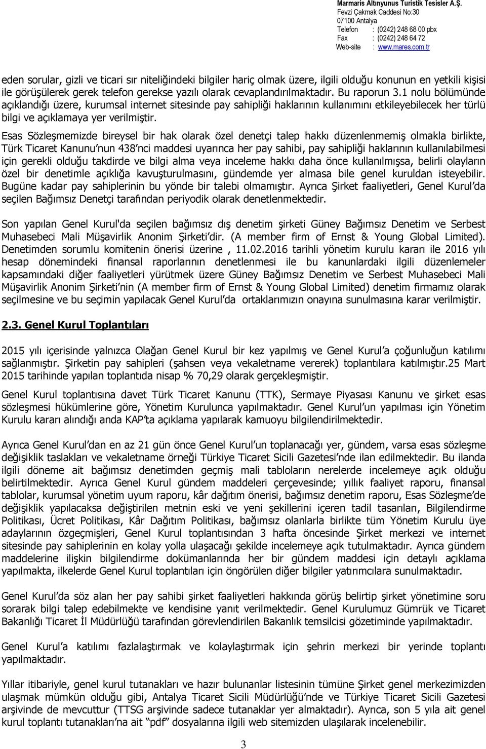 Esas Sözleşmemizde bireysel bir hak olarak özel denetçi talep hakkı düzenlenmemiş olmakla birlikte, Türk Ticaret Kanunu nun 438 nci maddesi uyarınca her pay sahibi, pay sahipliği haklarının