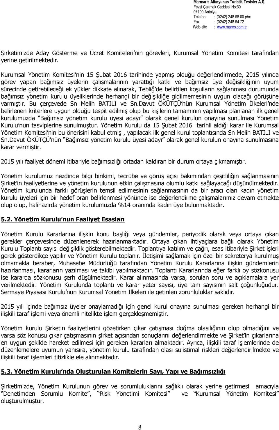 sürecinde getirebileceği ek yükler dikkate alınarak, Tebliğ de belirtilen koşulların sağlanması durumunda bağımsız yönetim kurulu üyeliklerinde herhangi bir değişikliğe gidilmemesinin uygun olacağı