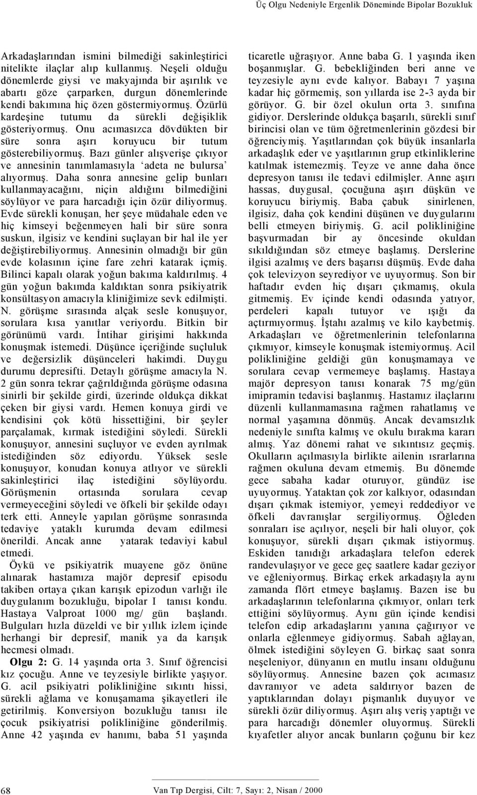 Özürlü kardeşine tutumu da sürekli değişiklik gösteriyormuş. Onu acımasızca dövdükten bir süre sonra aşırı koruyucu bir tutum gösterebiliyormuş.