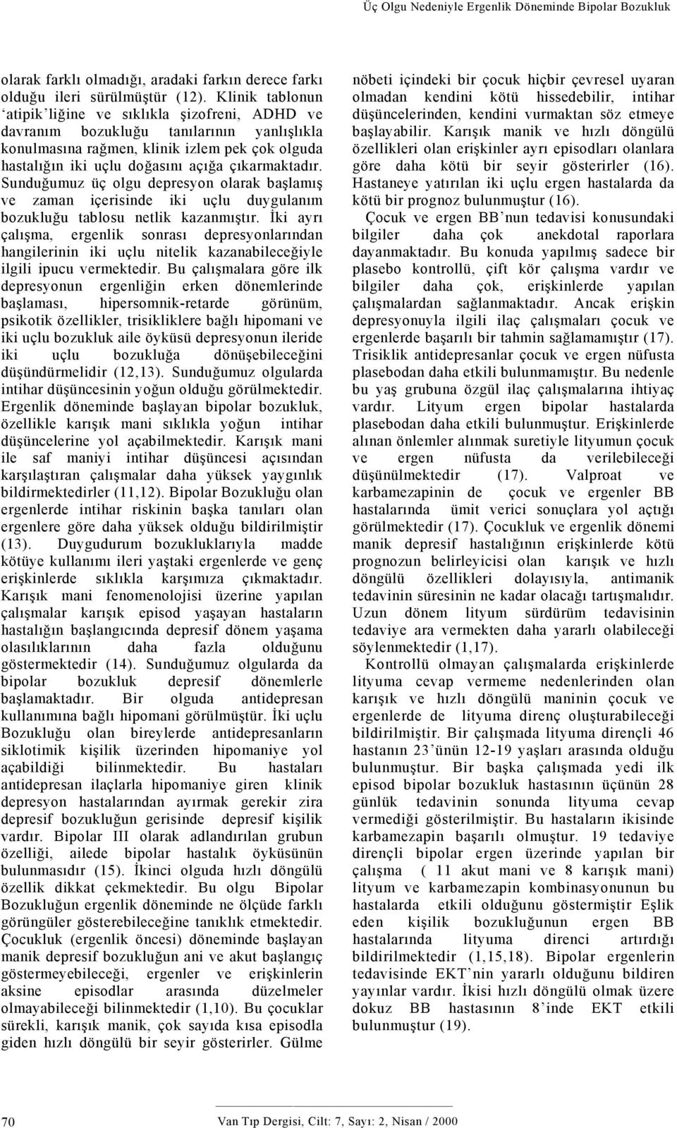 çıkarmaktadır. Sunduğumuz üç olgu depresyon olarak başlamış ve zaman içerisinde iki uçlu duygulanım bozukluğu tablosu netlik kazanmıştır.