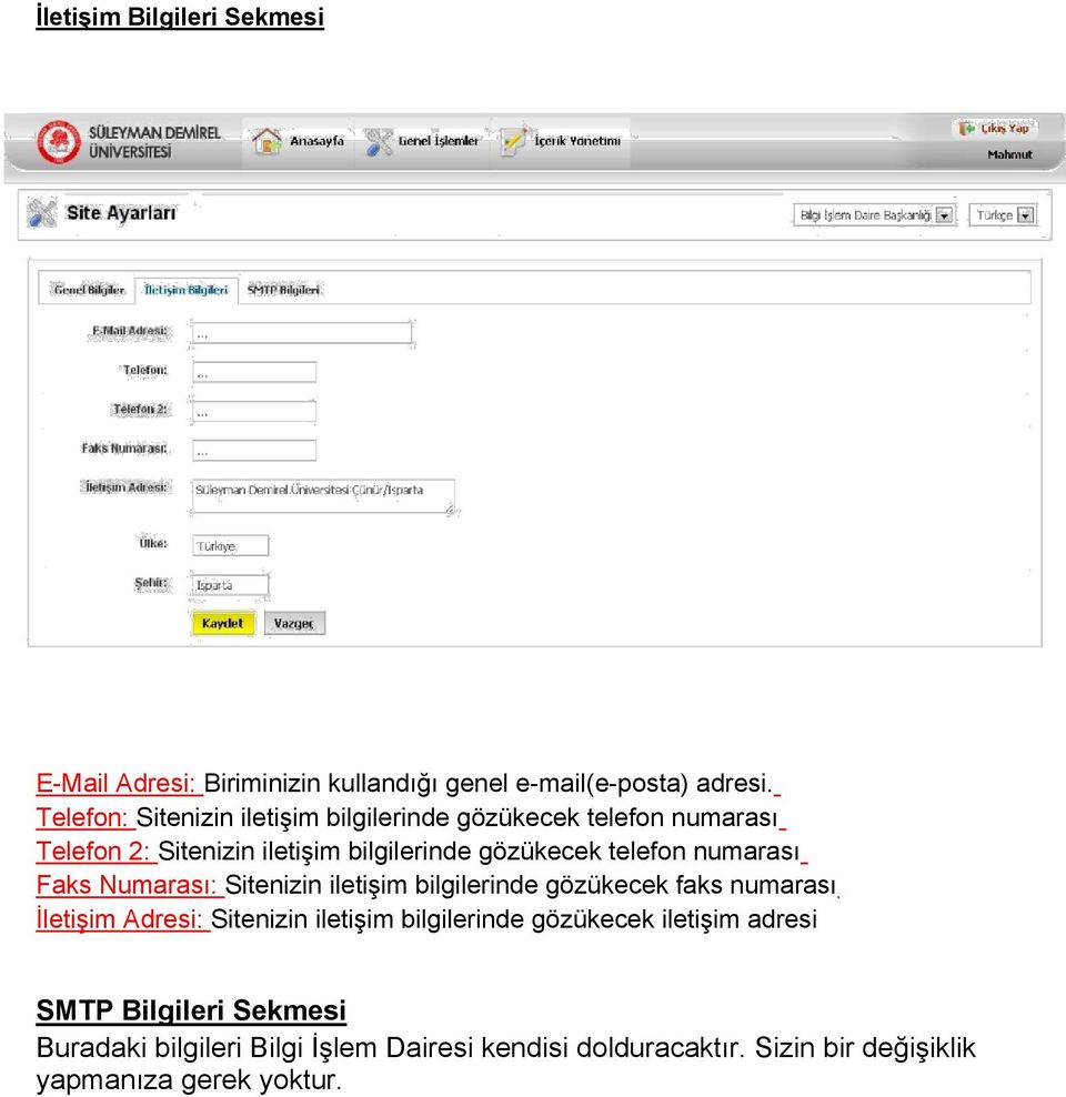 telefon numarası Faks Numarası: Sitenizin iletişim bilgilerinde gözükecek faks numarası İletişim Adresi: Sitenizin iletişim