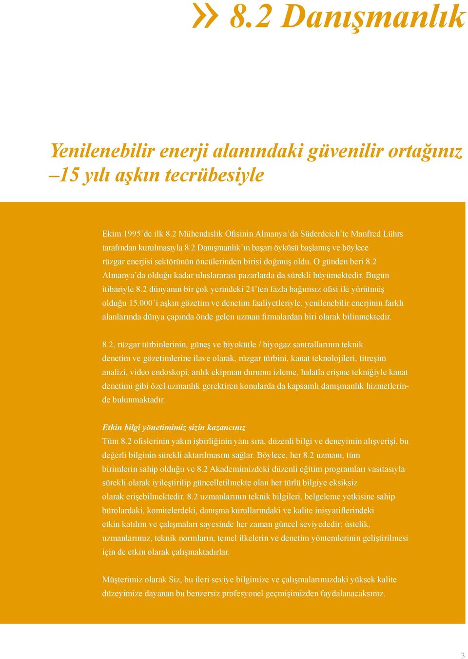 O günden beri 8.2 Almanya da olduğu kadar uluslararası pazarlarda da sürekli büyümektedir. Bugün itibariyle 8.2 dünyanın bir çok yerindeki 24 ten fazla bağımsız ofisi ile yürütmüş olduğu 15.