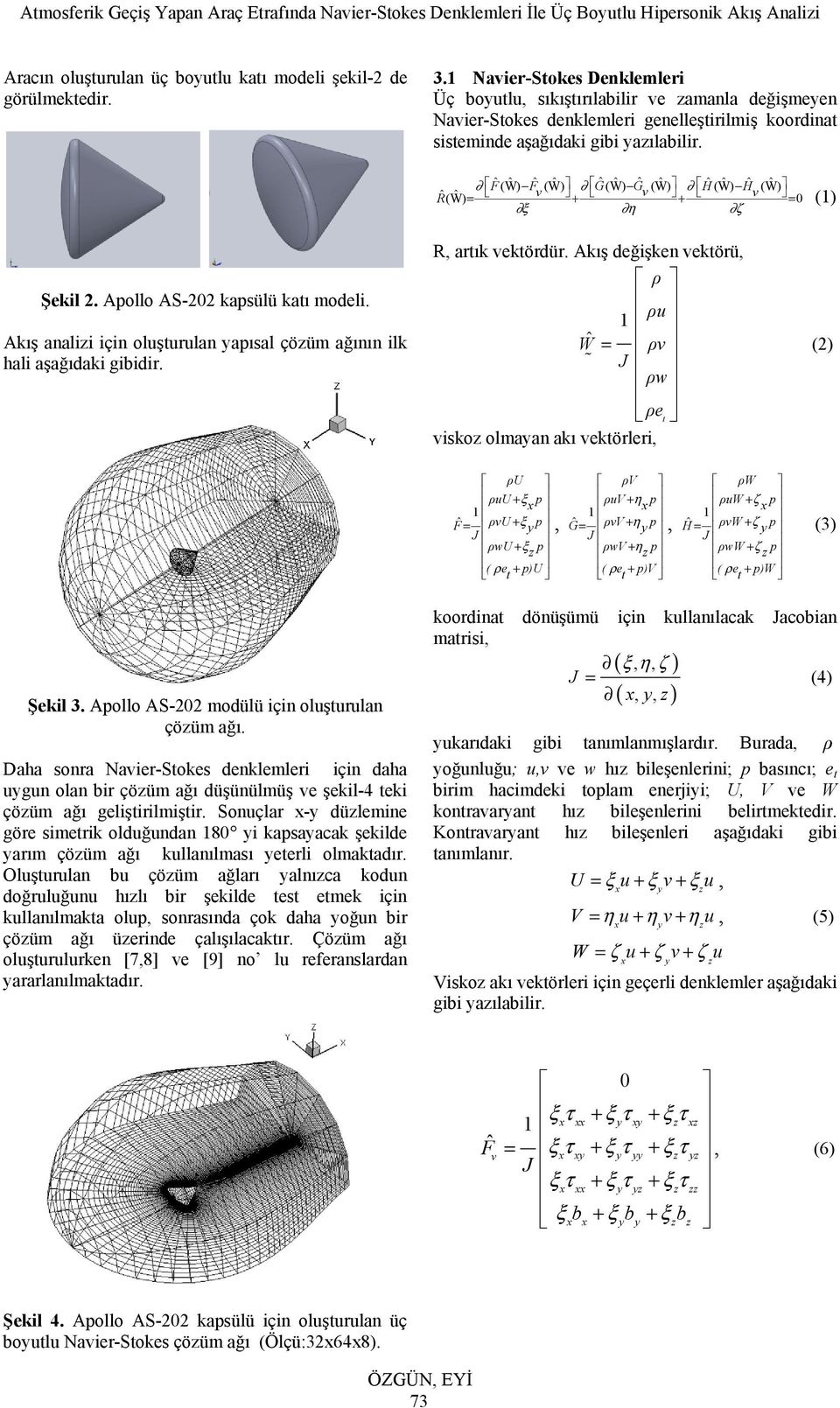 Fˆ(W) ˆ Fˆ (W) ˆ Gˆ(W) ˆ Gˆ (W) ˆ Hˆ (W) ˆ Hˆ (W) ˆ Rˆ(W) ˆ = + + = 0 () ξ η ζ Şekil 2. Aollo AS-202 kasülü katı modeli. Akış analizi için oluşturulan yaısal çözüm ağının ilk hali aşağıdaki gibidir.