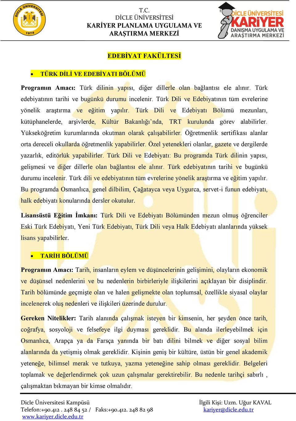 Türk Dili ve Edebiyatı Bölümü mezunları, kütüphanelerde, arşivlerde, Kültür Bakanlığı nda, TRT kurulunda görev alabilirler. Yükseköğretim kurumlarında okutman olarak çalışabilirler.