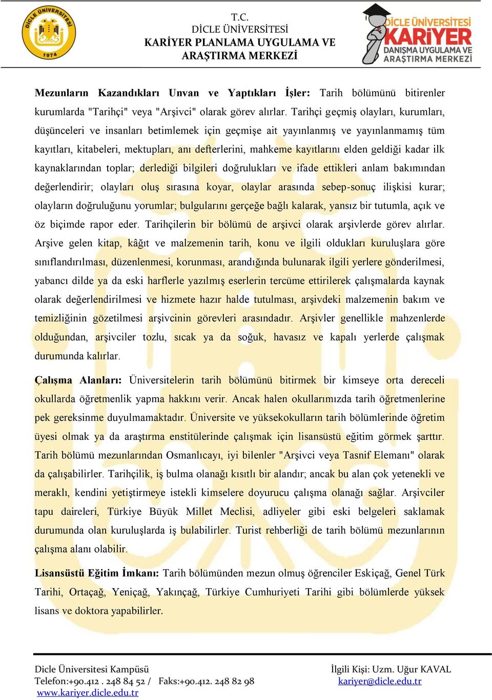 elden geldiği kadar ilk kaynaklarından toplar; derlediği bilgileri doğrulukları ve ifade ettikleri anlam bakımından değerlendirir; olayları oluş sırasına koyar, olaylar arasında sebep-sonuç ilişkisi