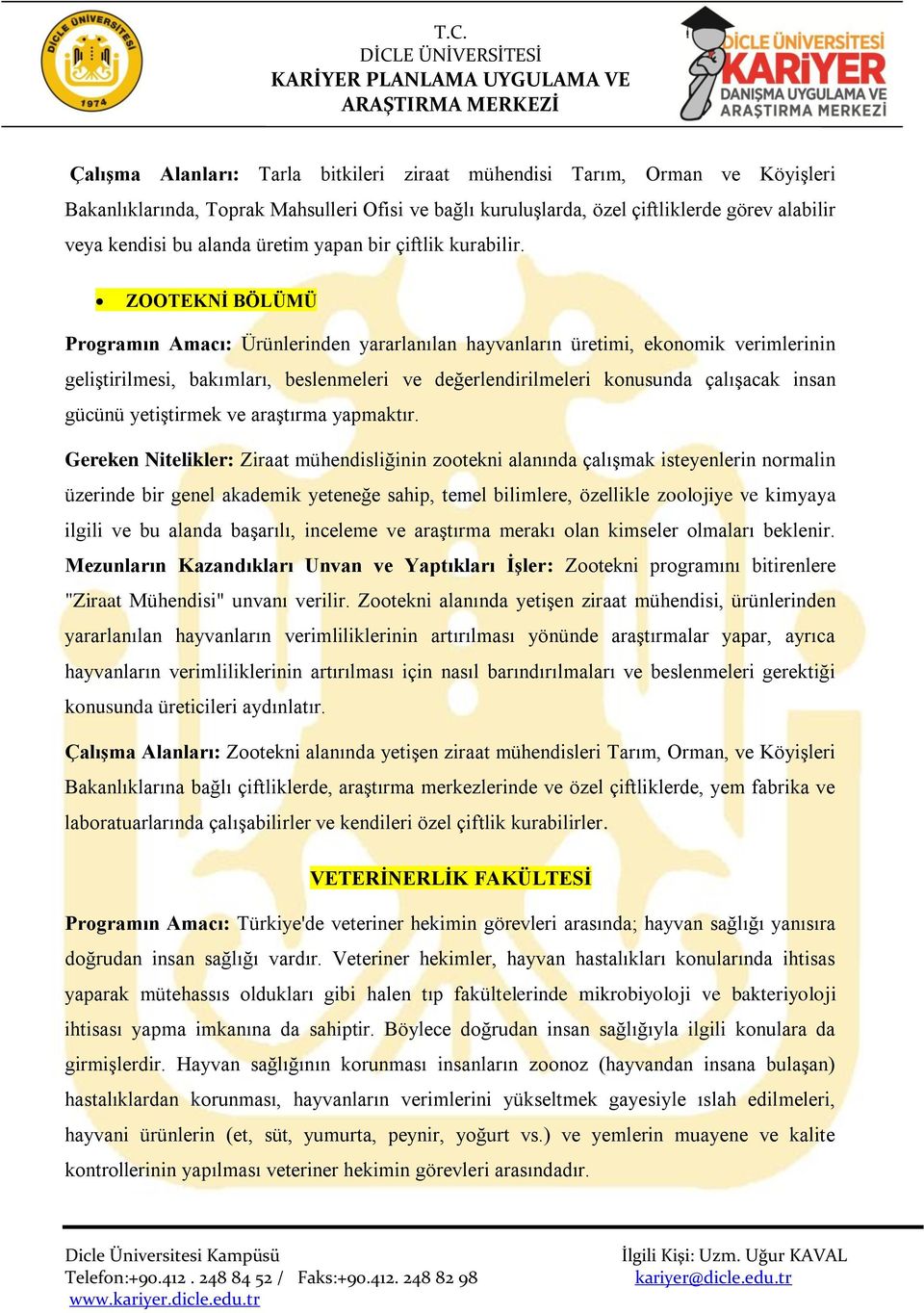 ZOOTEKNİ BÖLÜMÜ Programın Amacı: Ürünlerinden yararlanılan hayvanların üretimi, ekonomik verimlerinin geliştirilmesi, bakımları, beslenmeleri ve değerlendirilmeleri konusunda çalışacak insan gücünü