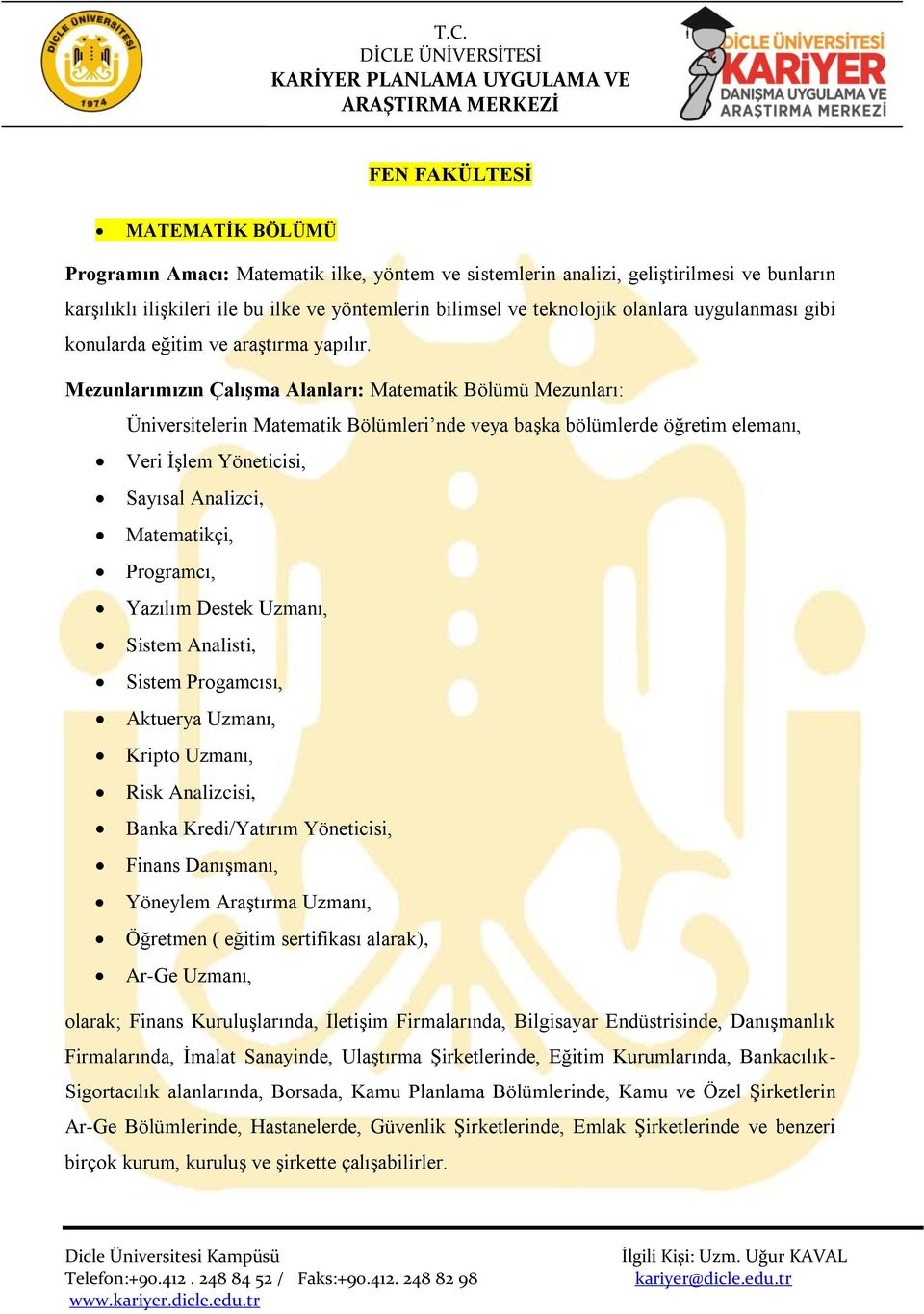 Mezunlarımızın Çalışma Alanları: Matematik Bölümü Mezunları: Üniversitelerin Matematik Bölümleri nde veya başka bölümlerde öğretim elemanı, Veri İşlem Yöneticisi, Sayısal Analizci, Matematikçi,