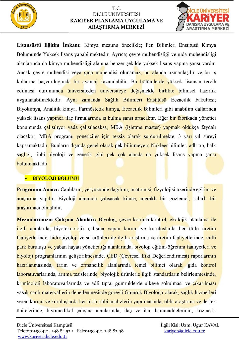 Ancak çevre mühendisi veya gıda mühendisi olunamaz, bu alanda uzmanlaşılır ve bu iş kollarına başvurduğunda bir avantaj kazanılabilir.