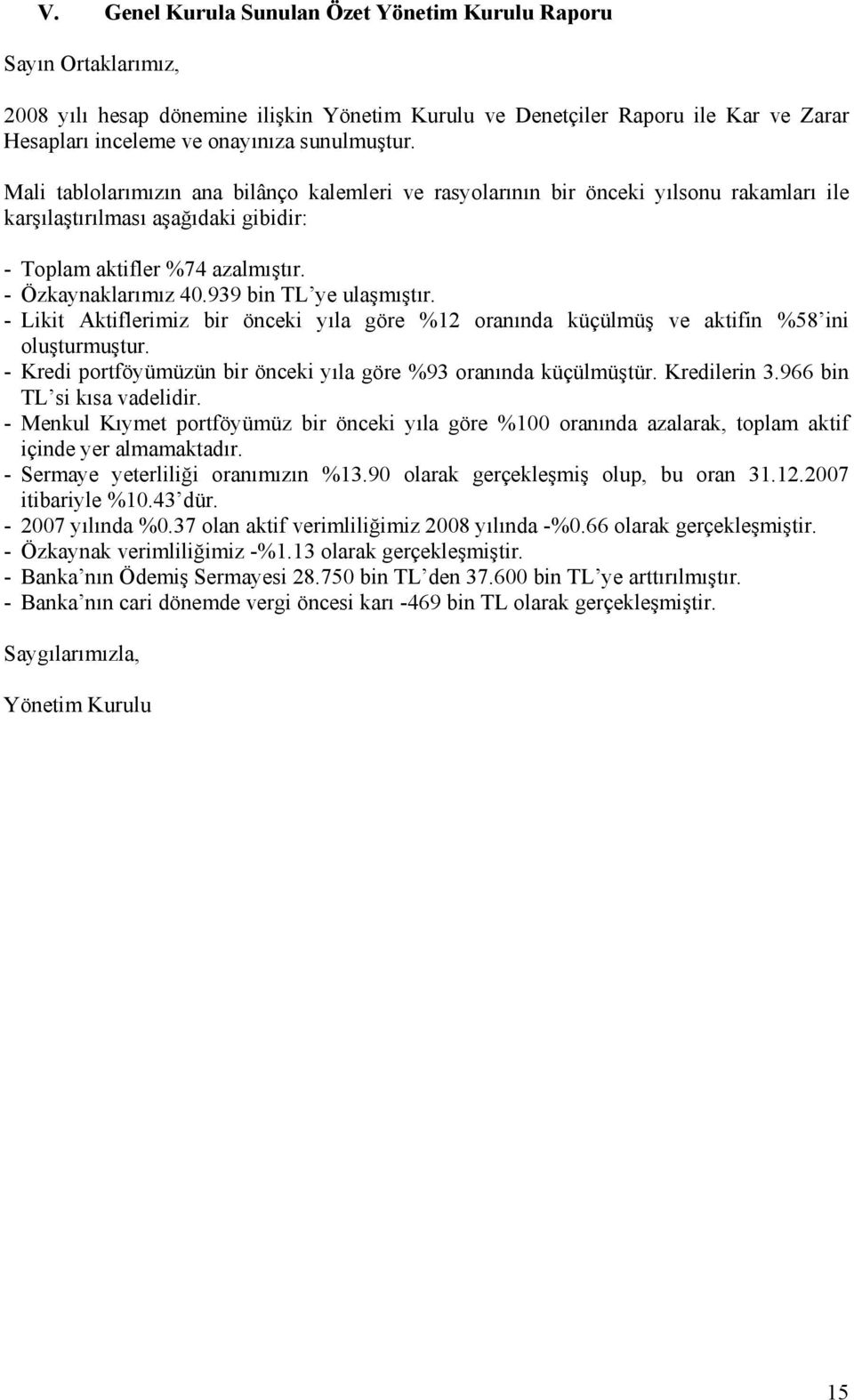 939 bin TL ye ulaşmıştır. - Likit Aktiflerimiz bir önceki yıla göre %12 oranında küçülmüş ve aktifin %58 ini oluşturmuştur. - Kredi portföyümüzün bir önceki yıla göre %93 oranında küçülmüştür.
