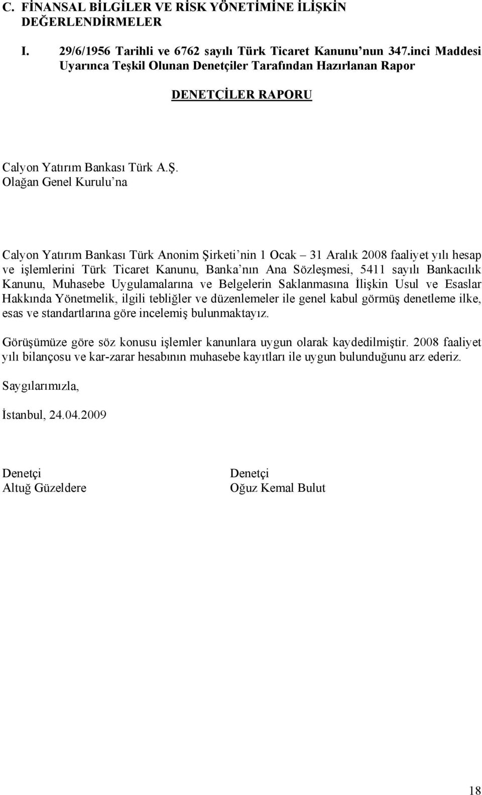 Olağan Genel Kurulu na Calyon Yatırım Bankası Türk Anonim Şirketi nin 1 Ocak 31 Aralık 2008 faaliyet yılı hesap ve işlemlerini Türk Ticaret Kanunu, Banka nın Ana Sözleşmesi, 5411 sayılı Bankacılık