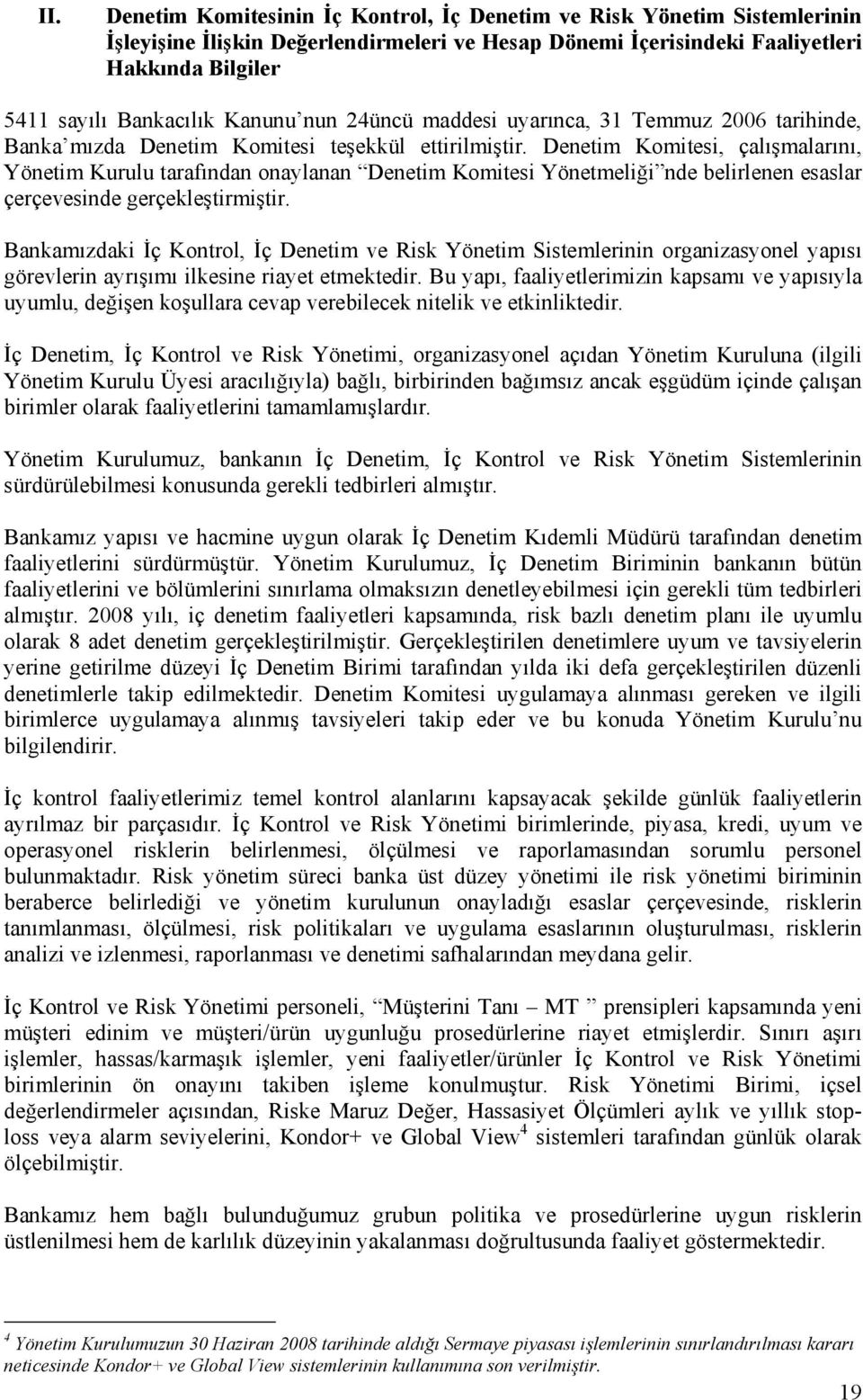 Denetim Komitesi, çalışmalarını, Yönetim Kurulu tarafından onaylanan Denetim Komitesi Yönetmeliği nde belirlenen esaslar çerçevesinde gerçekleştirmiştir.